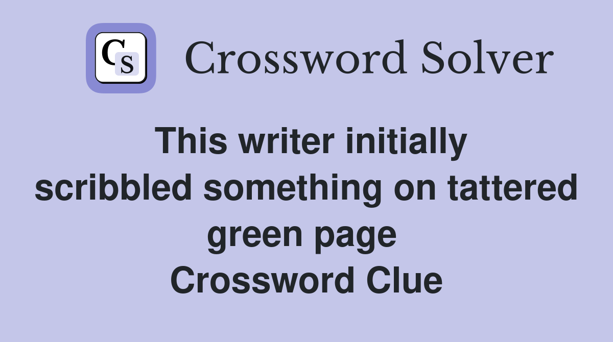 This writer initially scribbled something on tattered green page  Crossword Clue