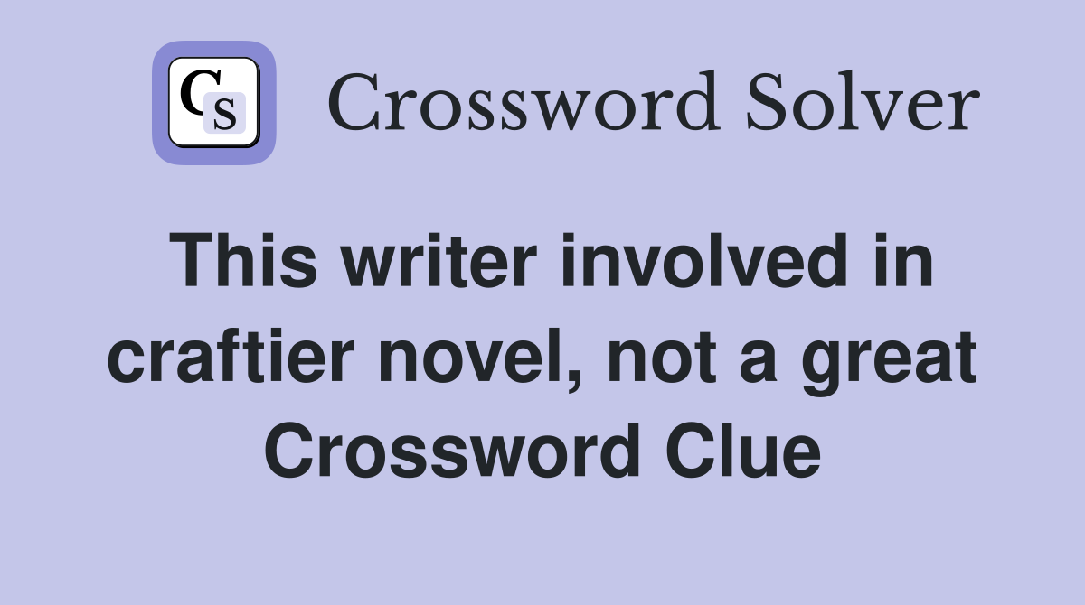 This writer involved in craftier novel, not a great Crossword Clue