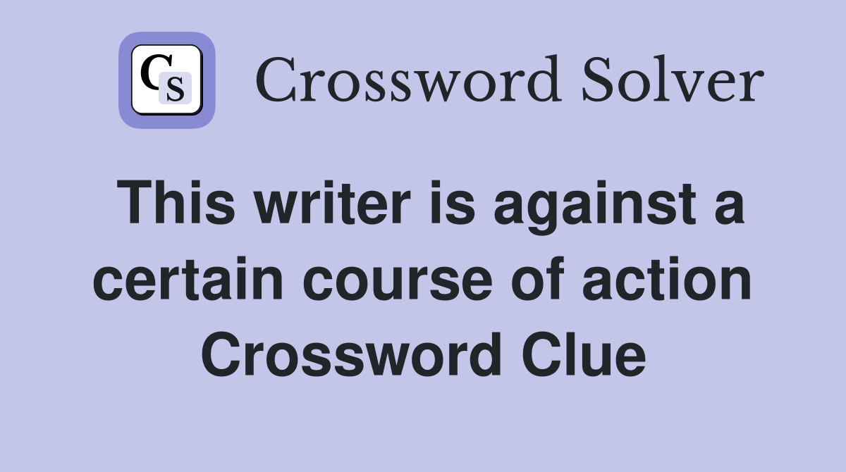 This writer is against a certain course of action Crossword Clue