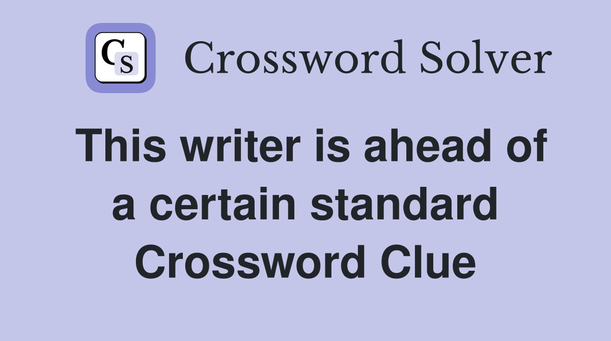 This writer is ahead of a certain standard Crossword Clue