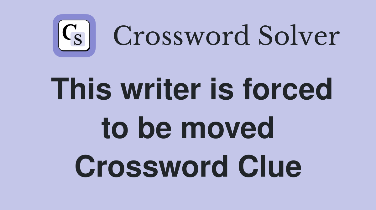 This writer is forced to be moved Crossword Clue