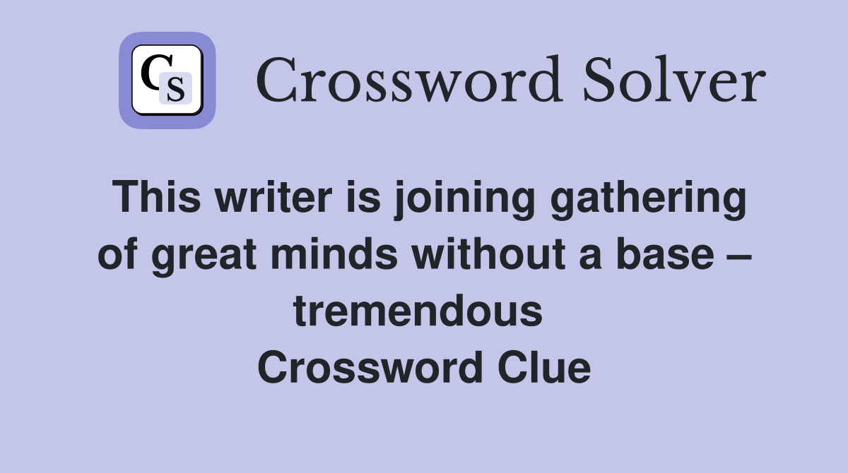 This writer is joining gathering of great minds without a base – tremendous  Crossword Clue