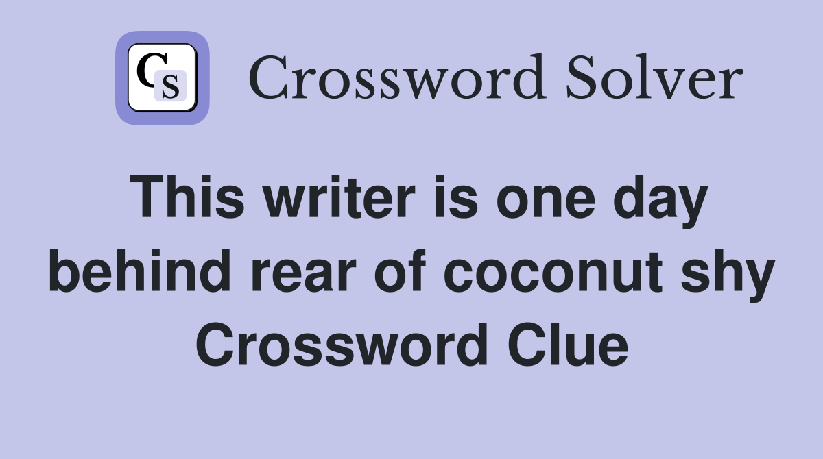 This writer is one day behind rear of coconut shy Crossword Clue