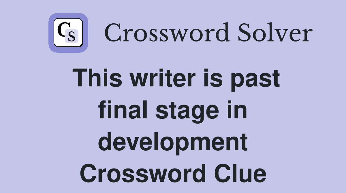 This writer is past final stage in development Crossword Clue