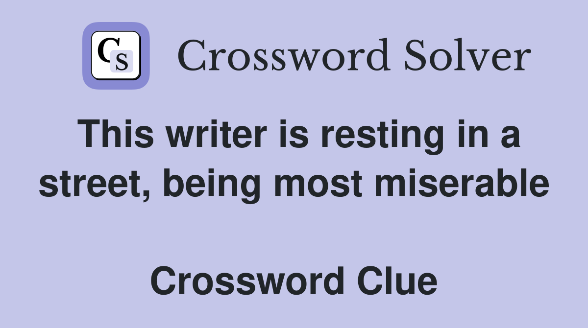 This writer is resting in a street, being most miserable  Crossword Clue