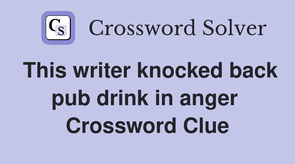 This writer knocked back pub drink in anger  Crossword Clue