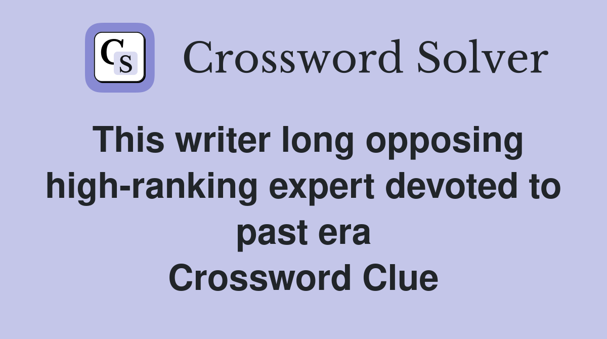 This writer long opposing high-ranking expert devoted to past era Crossword Clue
