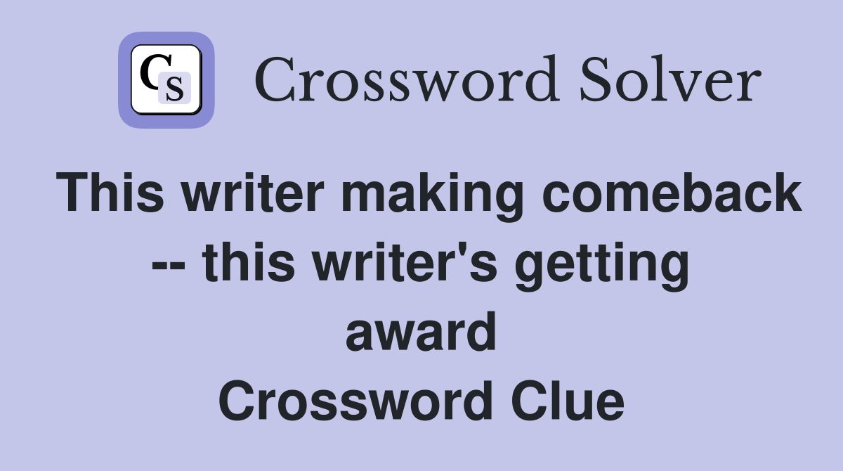 This writer making comeback -- this writer's getting award Crossword Clue
