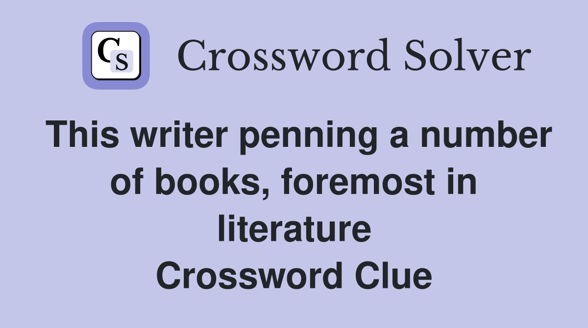 This writer penning a number of books, foremost in literature Crossword Clue