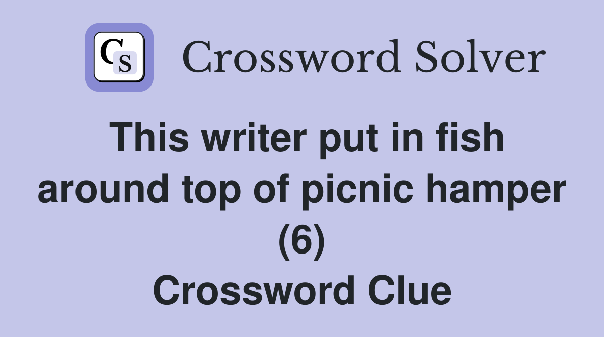 This writer put in fish around top of picnic hamper (6) Crossword Clue