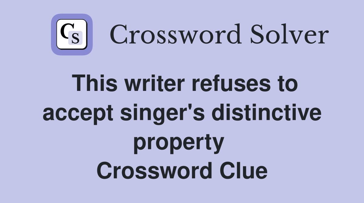 This writer refuses to accept singer's distinctive property  Crossword Clue
