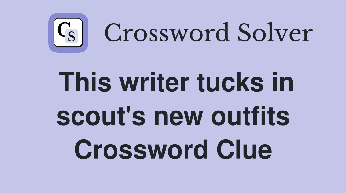 This writer tucks in scout's new outfits Crossword Clue