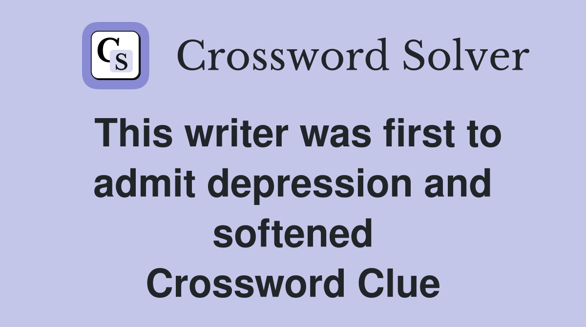 This writer was first to admit depression and softened Crossword Clue