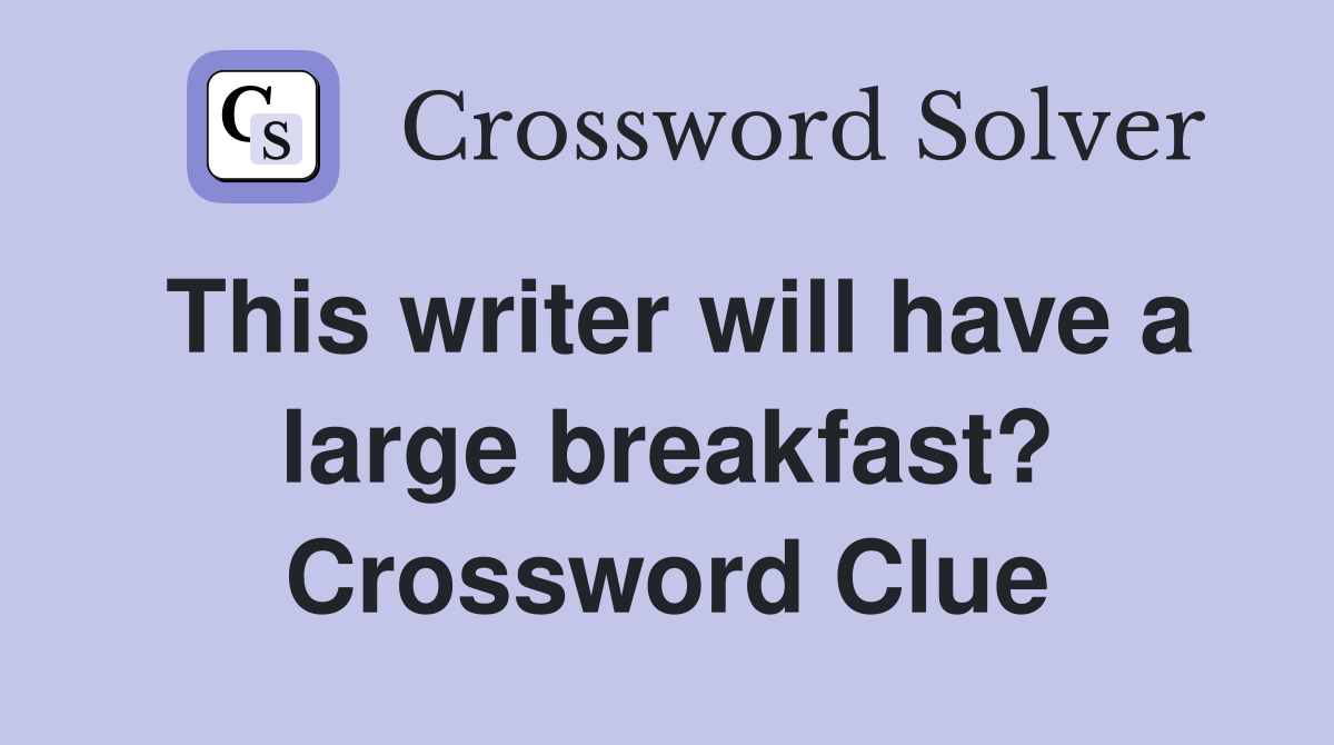 This writer will have a large breakfast? Crossword Clue