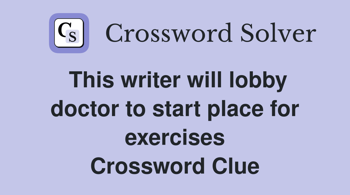 This writer will lobby doctor to start place for exercises Crossword Clue