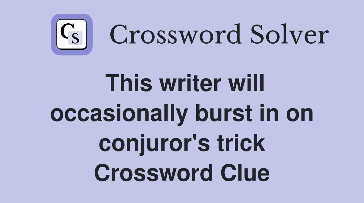This writer will occasionally burst in on conjuror's trick Crossword Clue