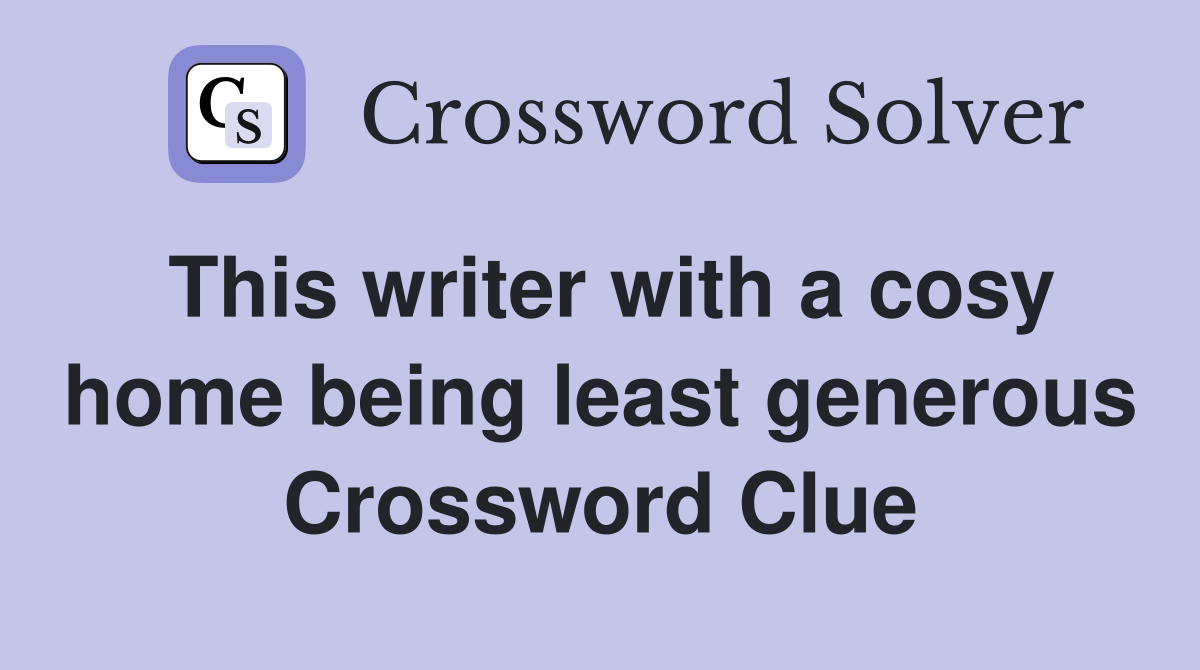 This writer with a cosy home being least generous Crossword Clue
