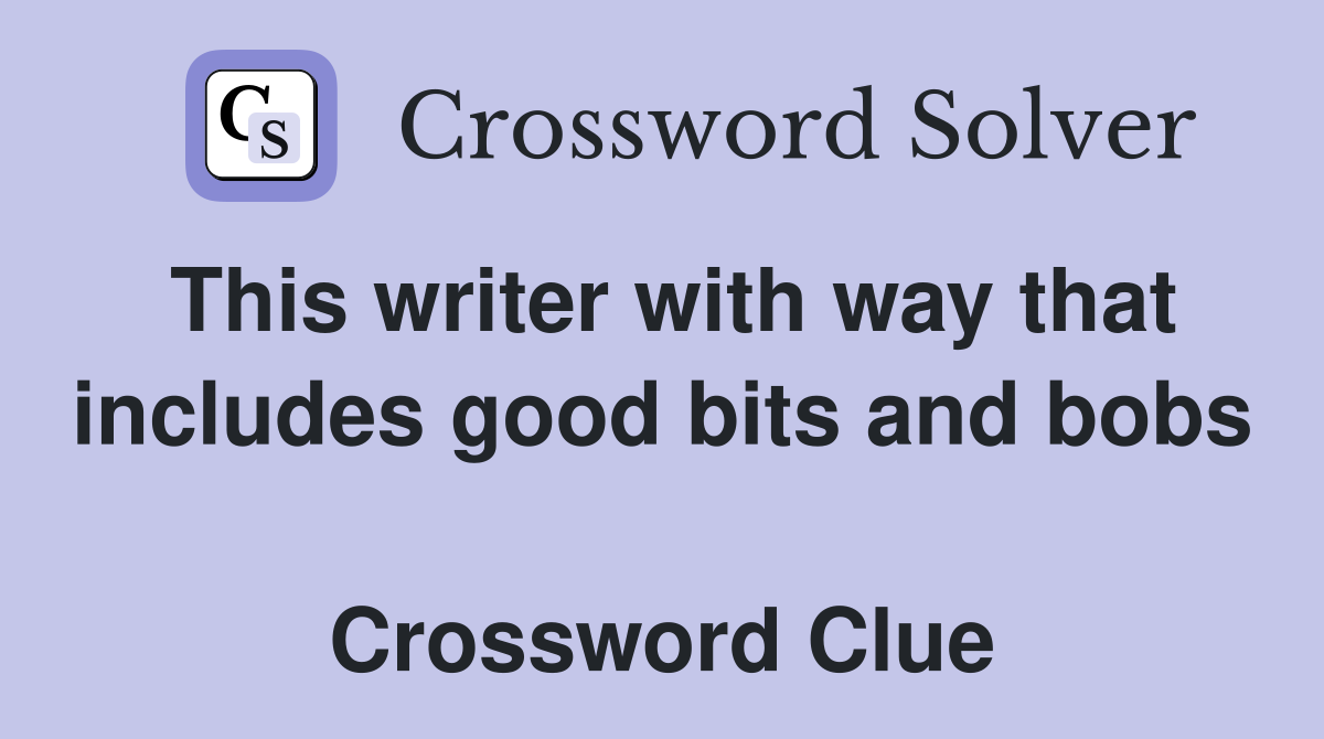 This writer with way that includes good bits and bobs  Crossword Clue