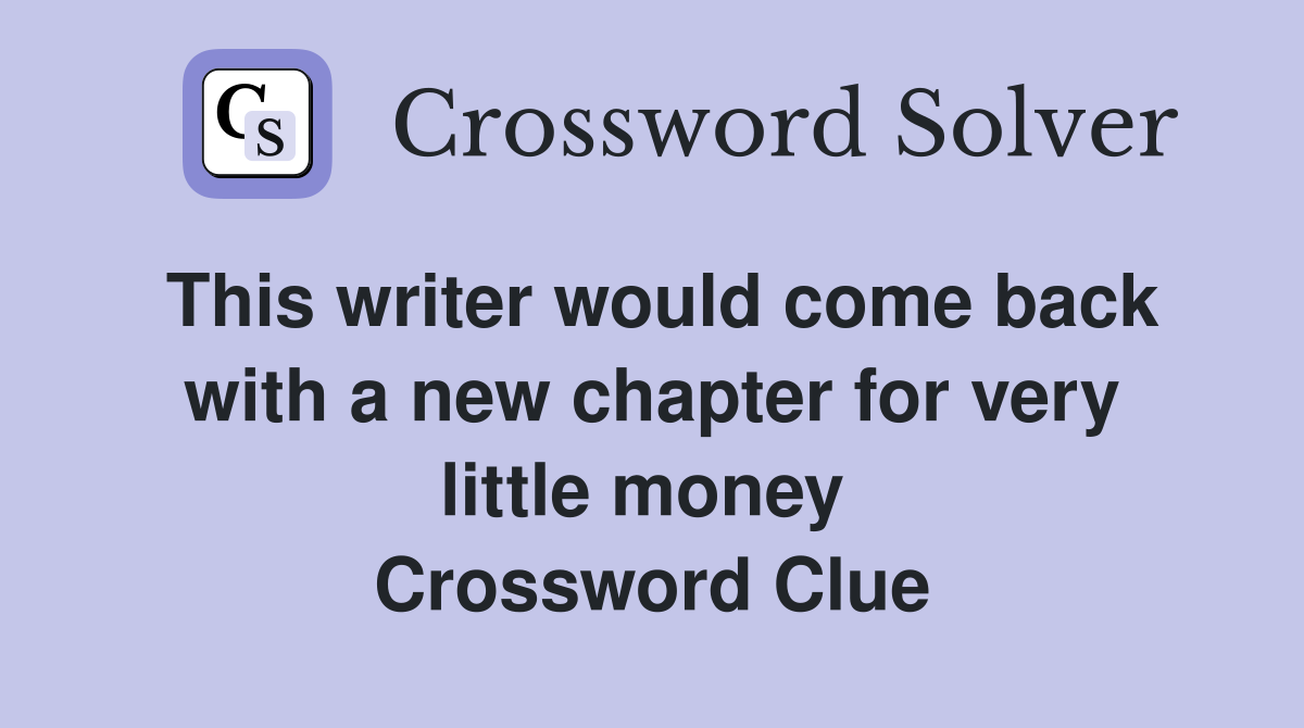 This writer would come back with a new chapter for very little money  Crossword Clue