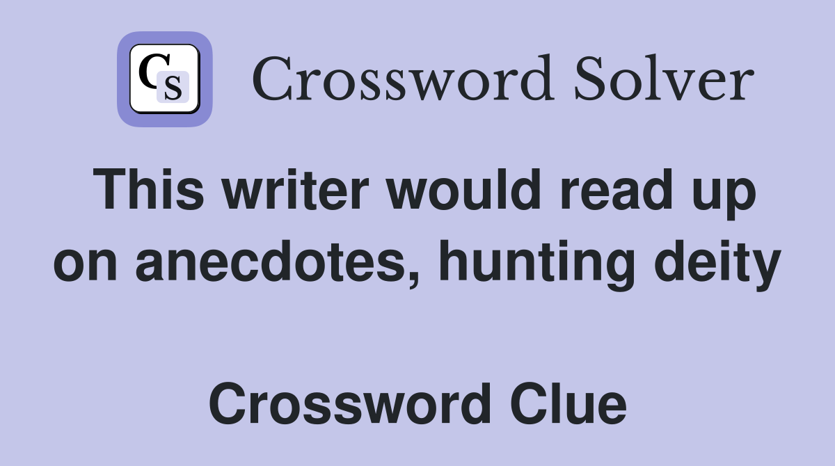 This writer would read up on anecdotes, hunting deity  Crossword Clue