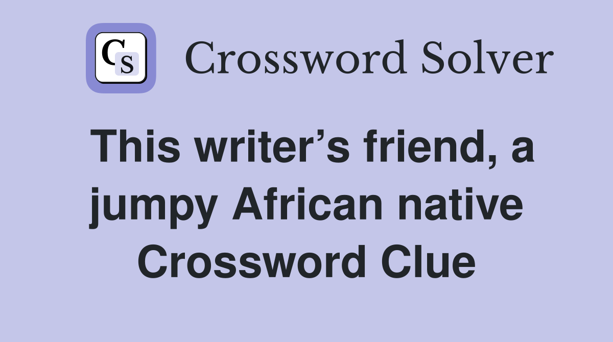 This writer’s friend, a jumpy African native Crossword Clue