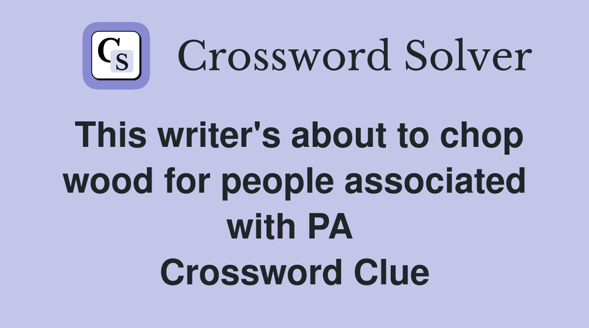 This writer's about to chop wood for people associated with PA  Crossword Clue