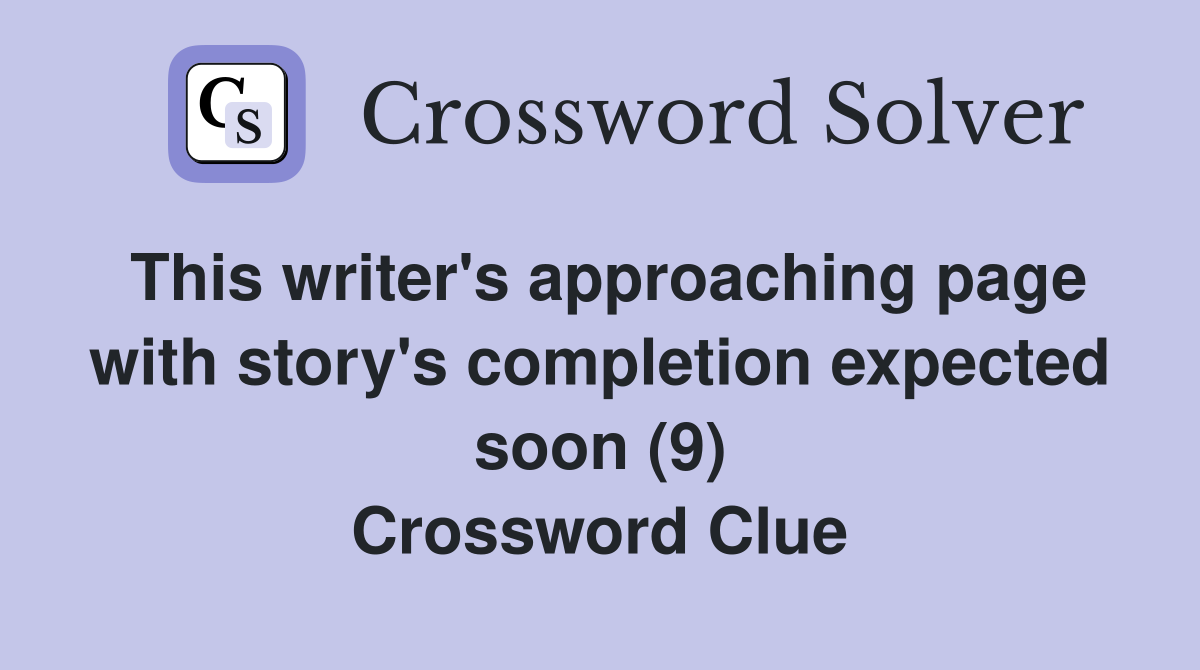 This writer's approaching page with story's completion expected soon (9) Crossword Clue