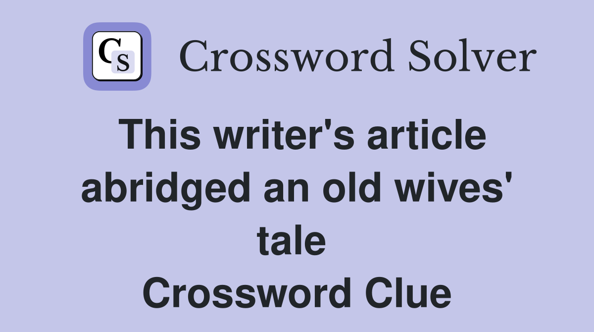 This writer's article abridged an old wives' tale  Crossword Clue