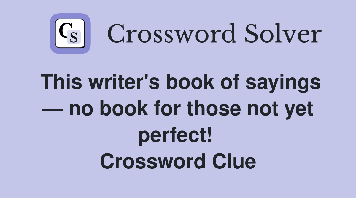 This writer's book of sayings — no book for those not yet perfect!  Crossword Clue