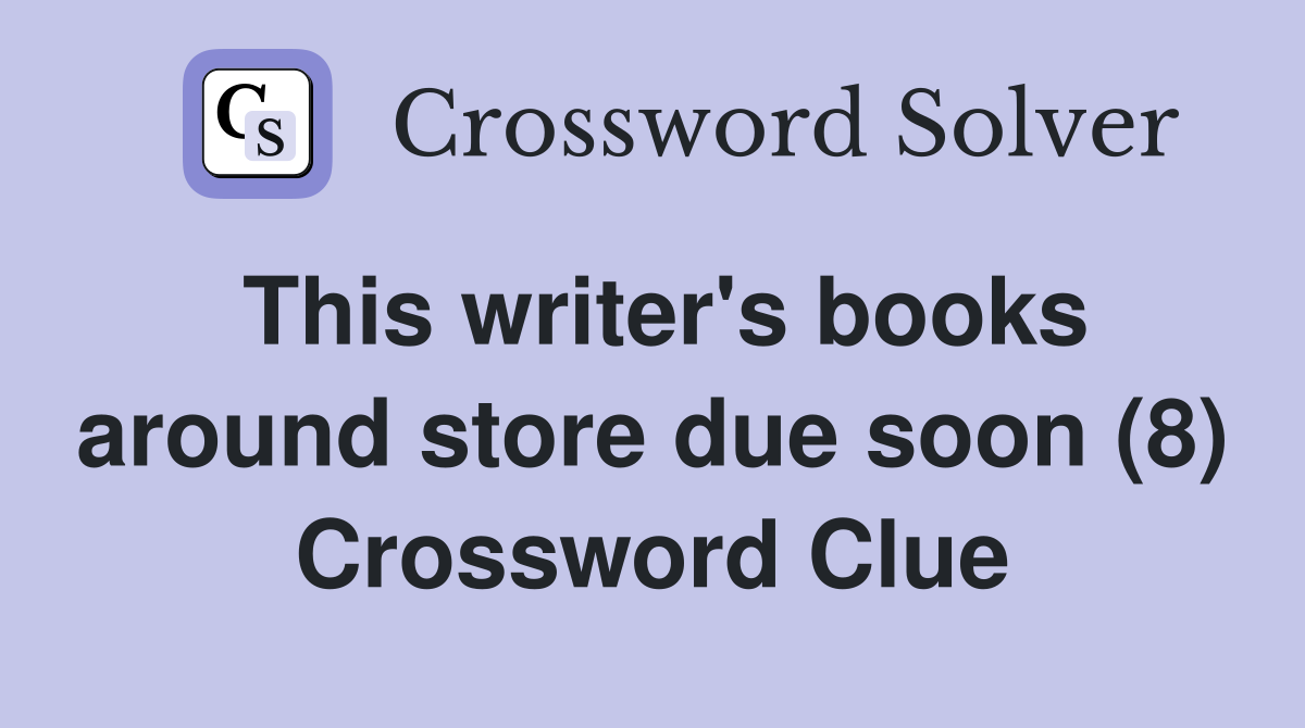 This writer's books around store due soon (8) Crossword Clue