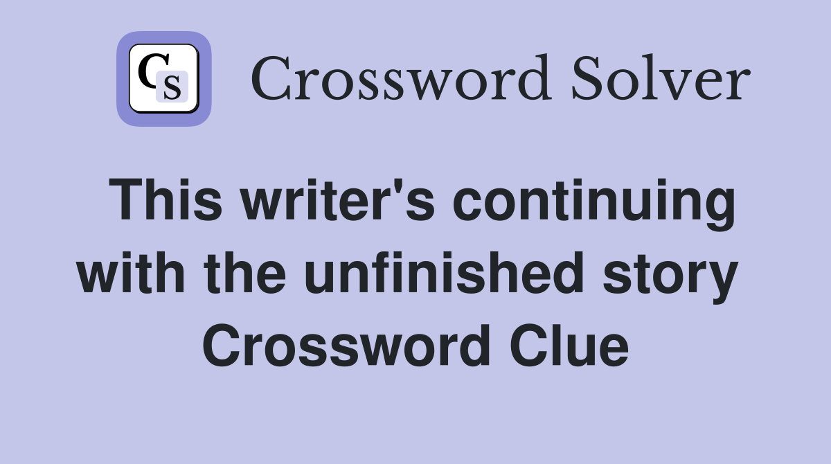 This writer's continuing with the unfinished story  Crossword Clue
