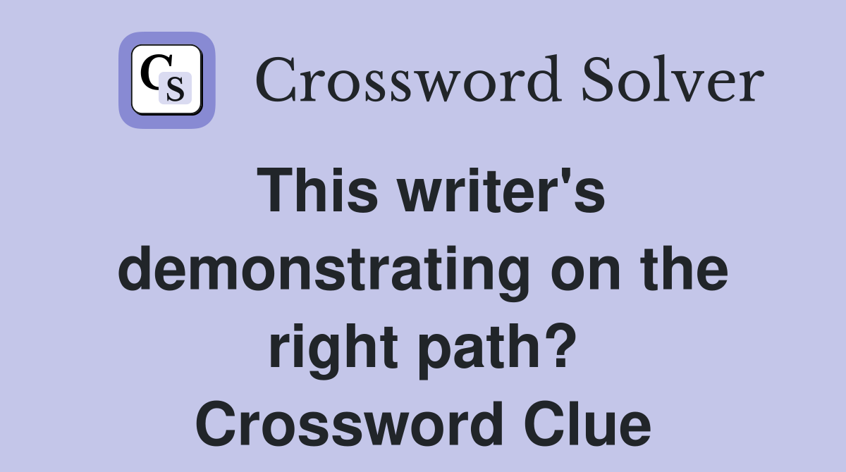This writer's demonstrating on the right path? Crossword Clue