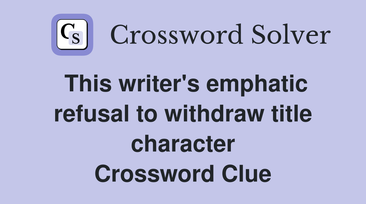 This writer's emphatic refusal to withdraw title character Crossword Clue