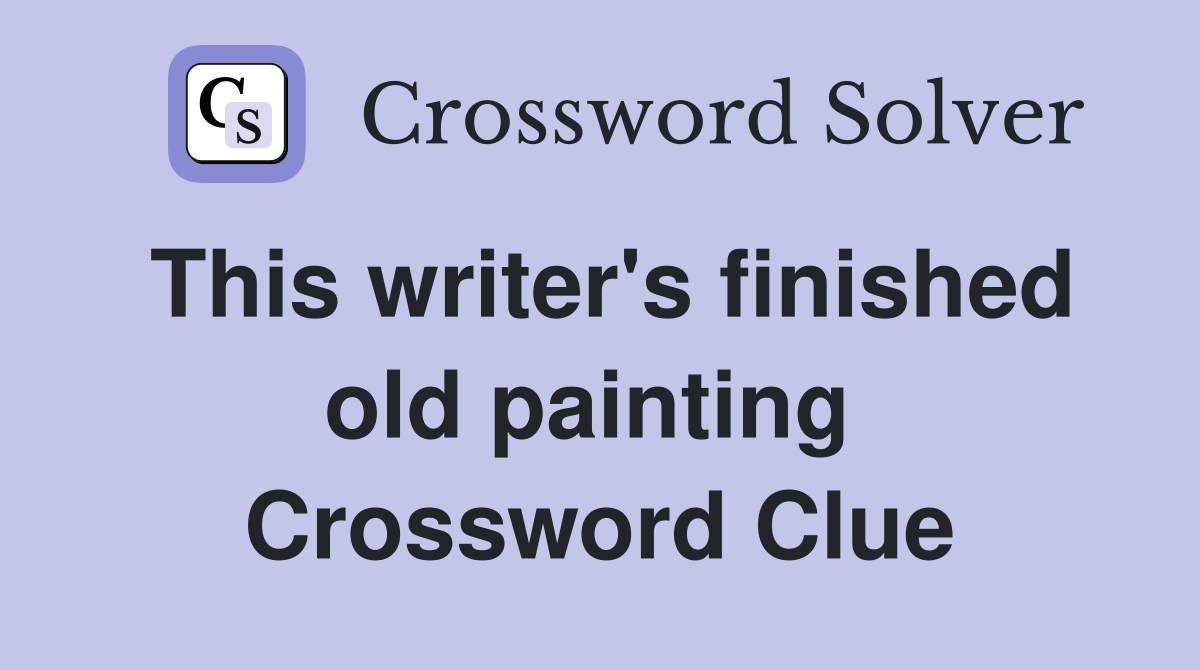 This writer's finished old painting  Crossword Clue