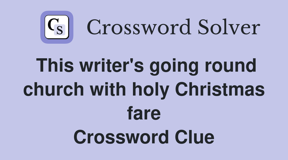 This writer's going round church with holy Christmas fare Crossword Clue