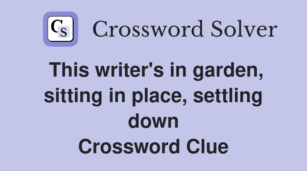 This writer's in garden, sitting in place, settling down Crossword Clue