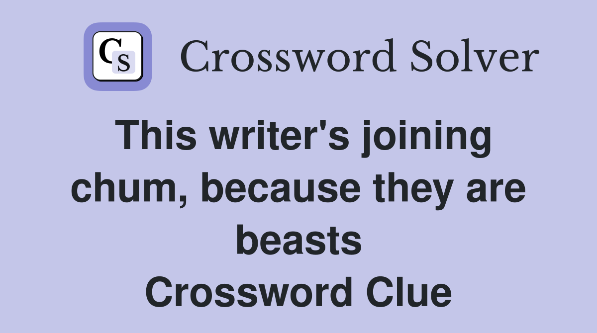 This writer's joining chum, because they are beasts Crossword Clue