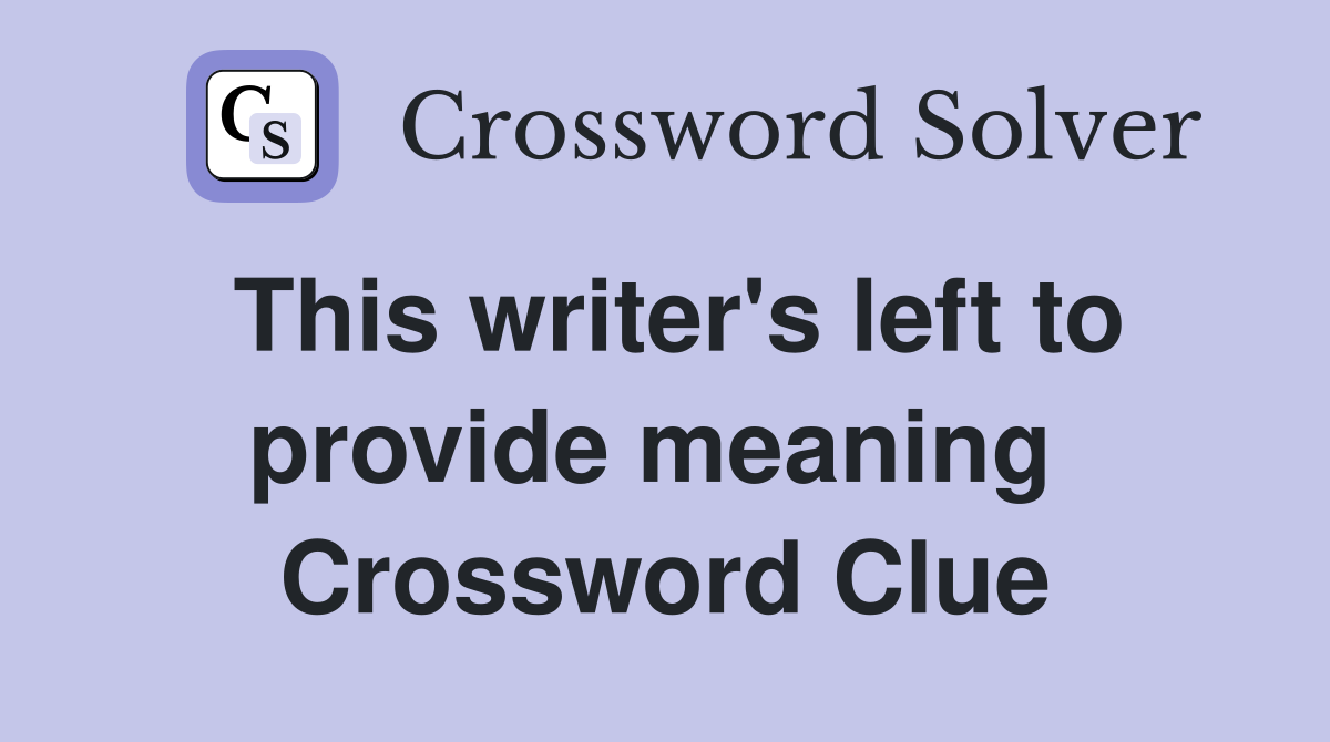 This writer's left to provide meaning  Crossword Clue