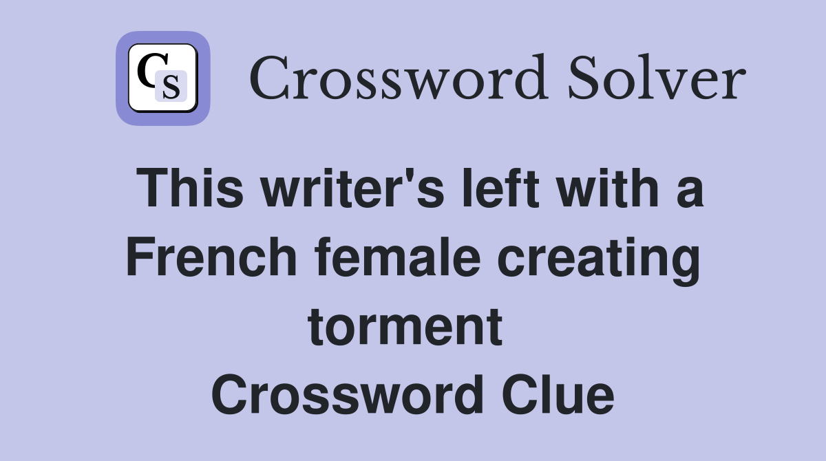 This writer's left with a French female creating torment  Crossword Clue