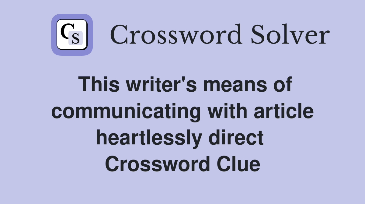 This writer's means of communicating with article heartlessly direct  Crossword Clue