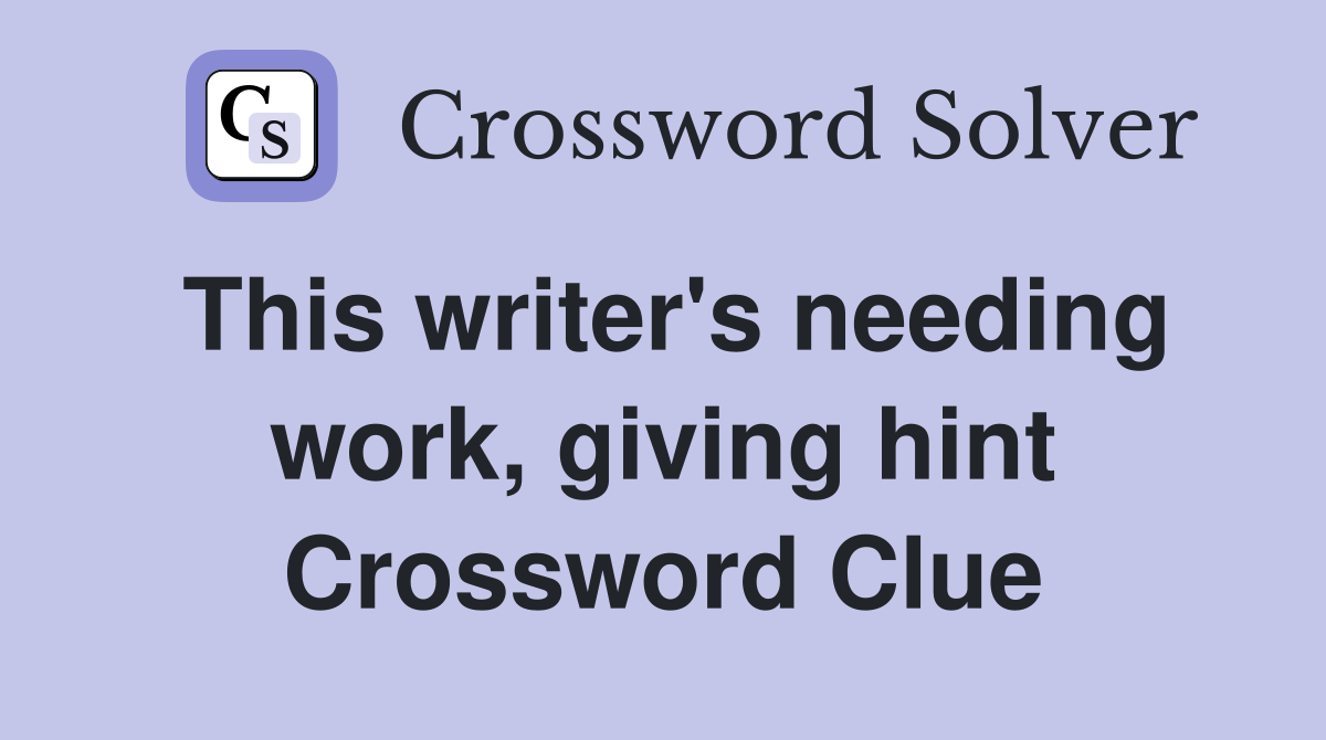 This writer's needing work, giving hint Crossword Clue