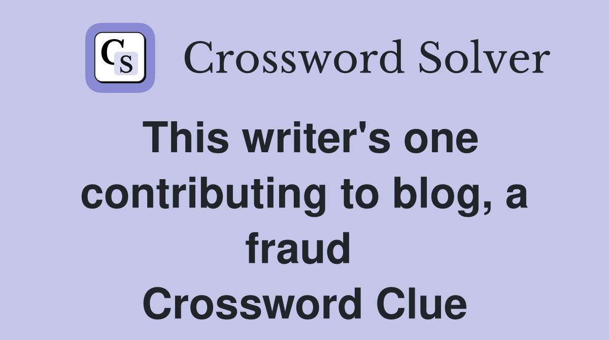 This writer's one contributing to blog, a fraud  Crossword Clue