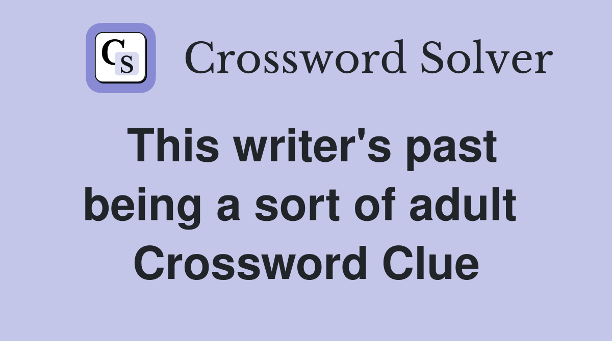 This writer's past being a sort of adult  Crossword Clue