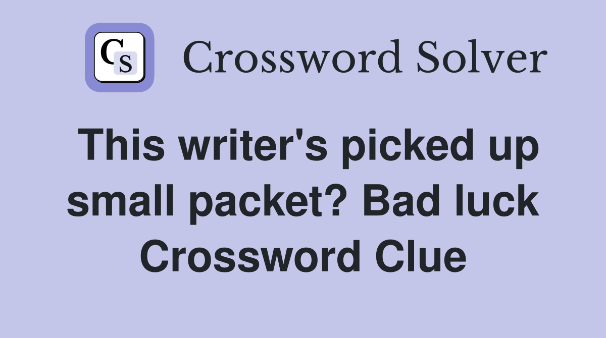 This writer's picked up small packet? Bad luck Crossword Clue