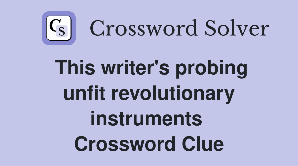 This writer's probing unfit revolutionary instruments  Crossword Clue