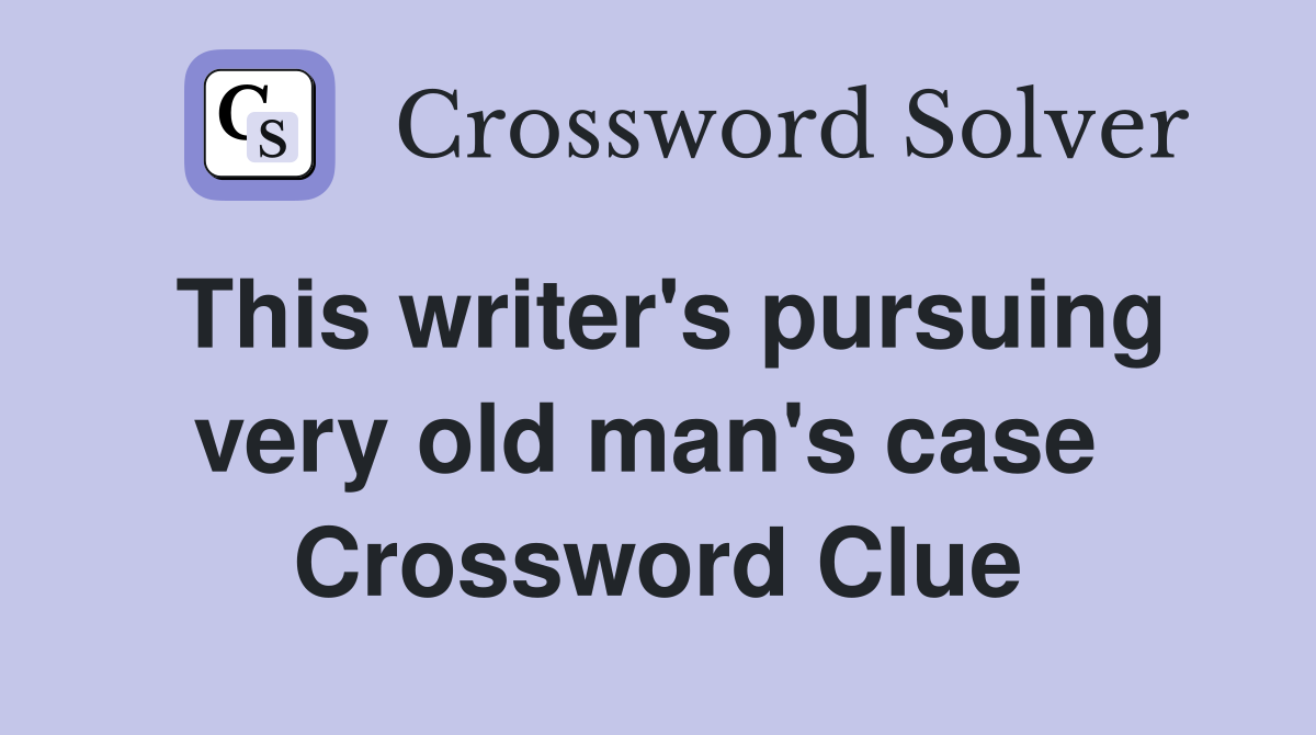 This writer's pursuing very old man's case  Crossword Clue