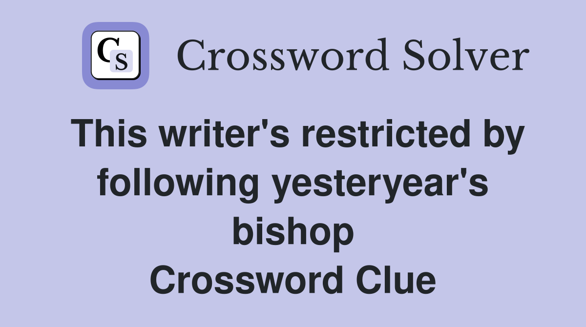 This writer's restricted by following yesteryear's bishop Crossword Clue