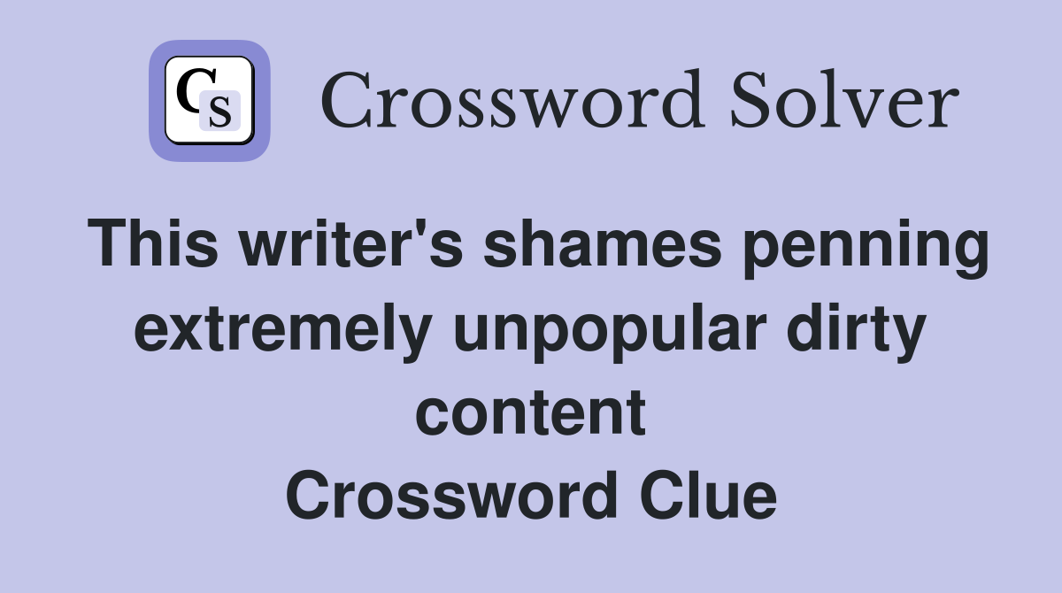 This writer's shames penning extremely unpopular dirty content Crossword Clue