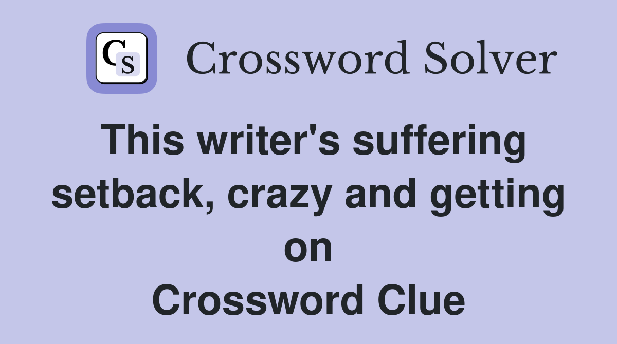 This writer's suffering setback, crazy and getting on Crossword Clue