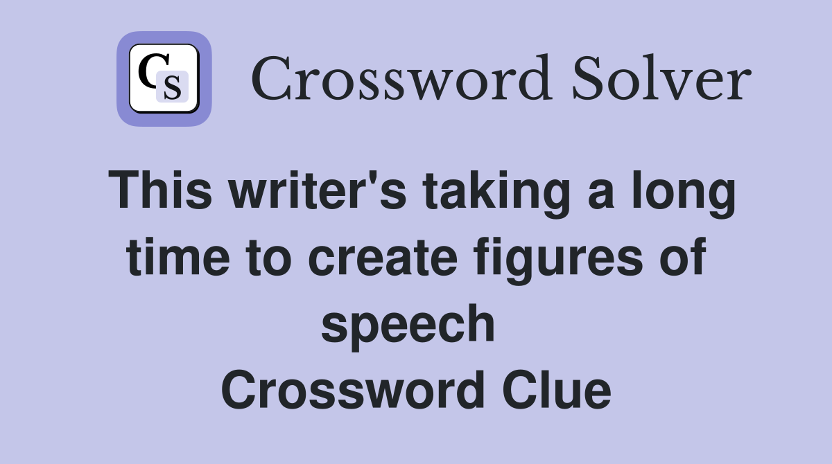This writer's taking a long time to create figures of speech  Crossword Clue